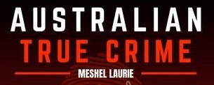 Australian True Crime Podcast with Meshel Laurie